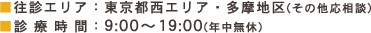 往診エリア：東京都西エリア・多摩地区(その他応相談) 診療時間：9:00〜19:00 (年中無休)